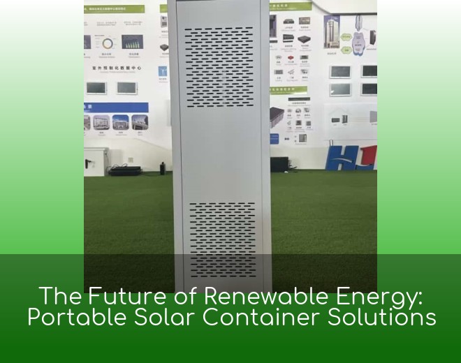 The Future of Renewable Energy: Portable Solar Container Solutions