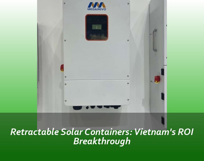 Retractable Solar Containers: Vietnam's ROI Breakthrough