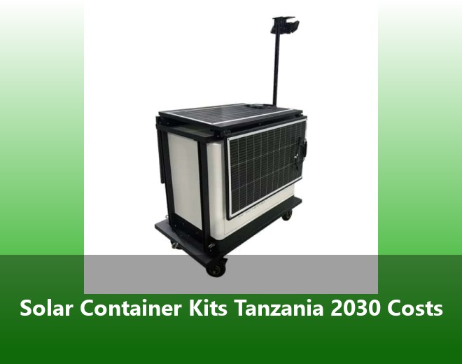 Solar Container Kits Tanzania 2030 Costs