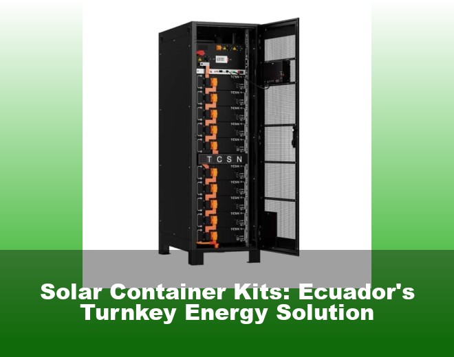 Solar Container Kits: Ecuador's Turnkey Energy Solution