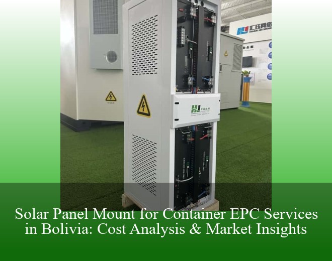 Solar Panel Mount for Container EPC Services in Bolivia: Cost Analysis & Market Insights