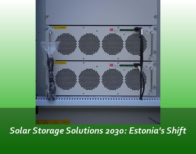 Solar Storage Solutions 2030: Estonia's Shift