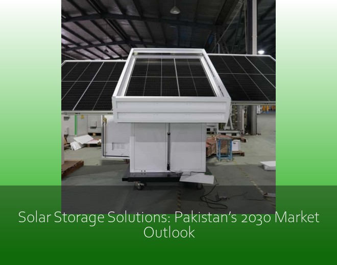 Solar Storage Solutions: Pakistan’s 2030 Market Outlook