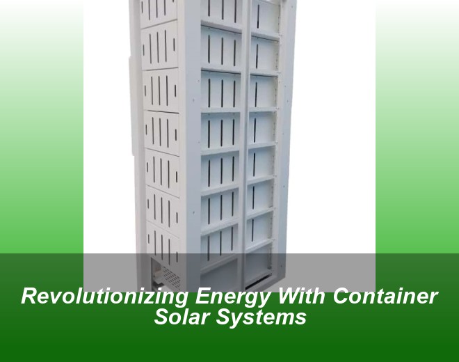 Revolutionizing Energy With Container Solar Systems