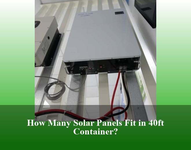 How Many Solar Panels Fit in 40ft Container?