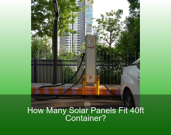 How Many Solar Panels Fit 40ft Container?