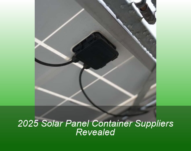 2025 Solar Panel Container Suppliers Revealed