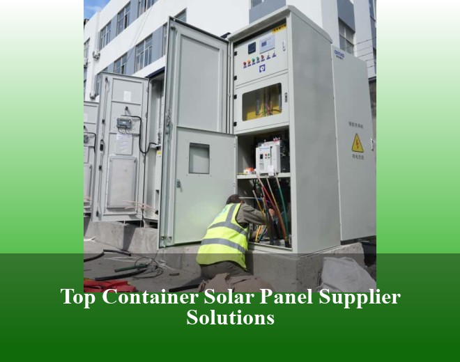 Top Container Solar Panel Supplier Solutions