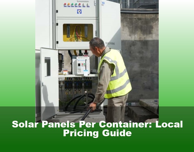 Solar Panels Per Container: Local Pricing Guide