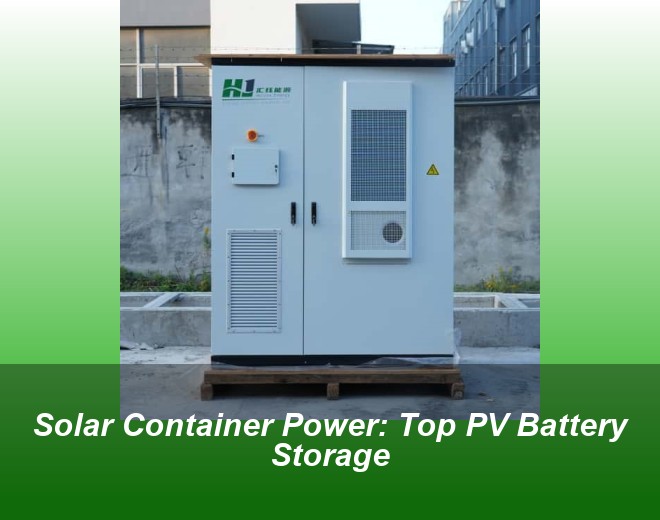 Solar Container Power: Top PV Battery Storage
