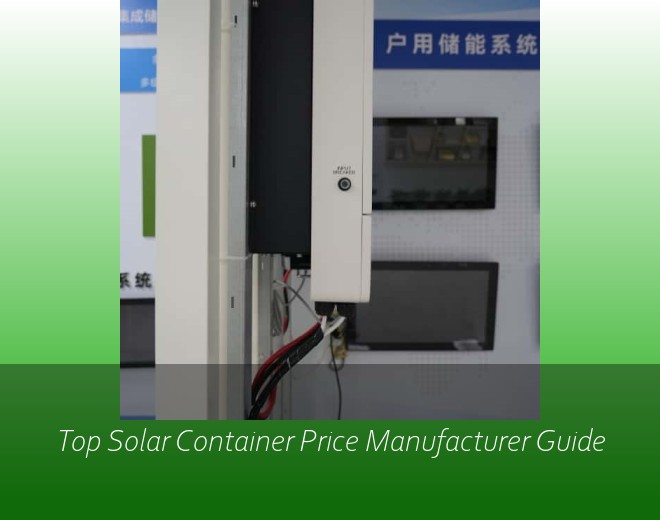 Top Solar Container Price Manufacturer Guide