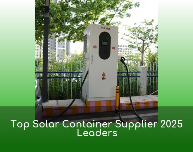 Top Solar Container Supplier 2025 Leaders