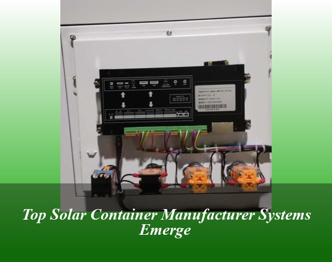 Top Solar Container Manufacturer Systems Emerge