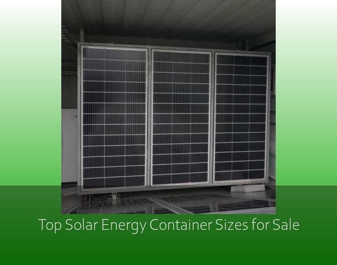 Top Solar Energy Container Sizes for Sale