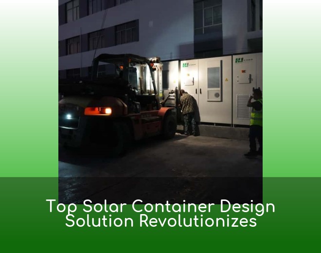 Top Solar Container Design Solution Revolutionizes