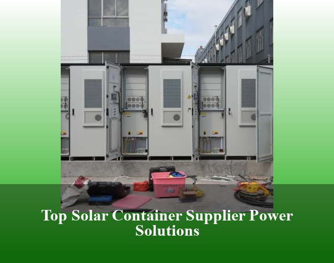 Top Solar Container Supplier Power Solutions