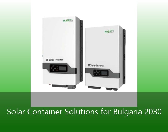 Solar Container Solutions for Bulgaria 2030