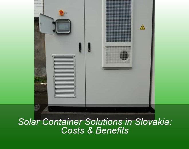Solar Container Solutions in Slovakia: Costs & Benefits