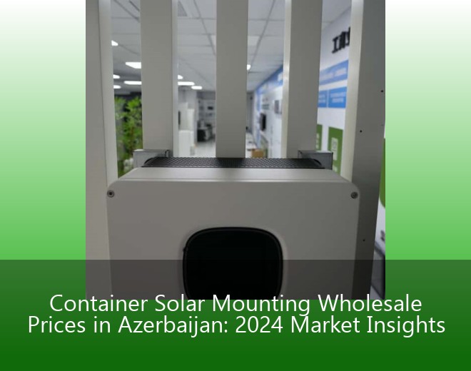 Container Solar Mounting Wholesale Prices in Azerbaijan: 2024 Market Insights
