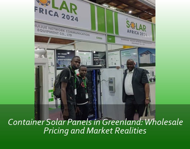 Container Solar Panels in Greenland: Wholesale Pricing and Market Realities