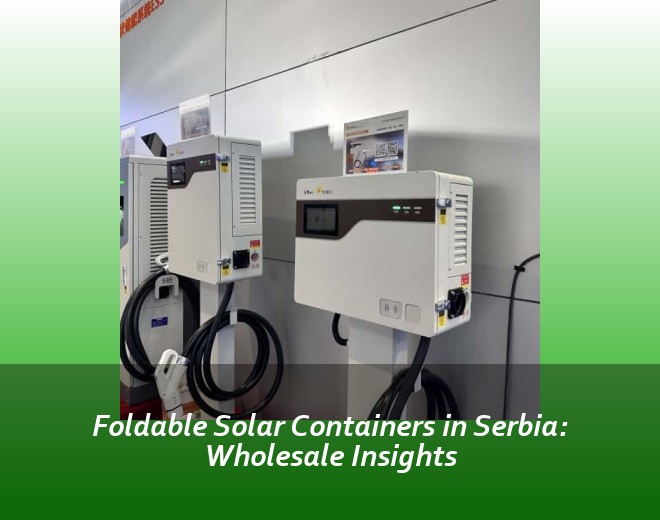Foldable Solar Containers in Serbia: Wholesale Insights