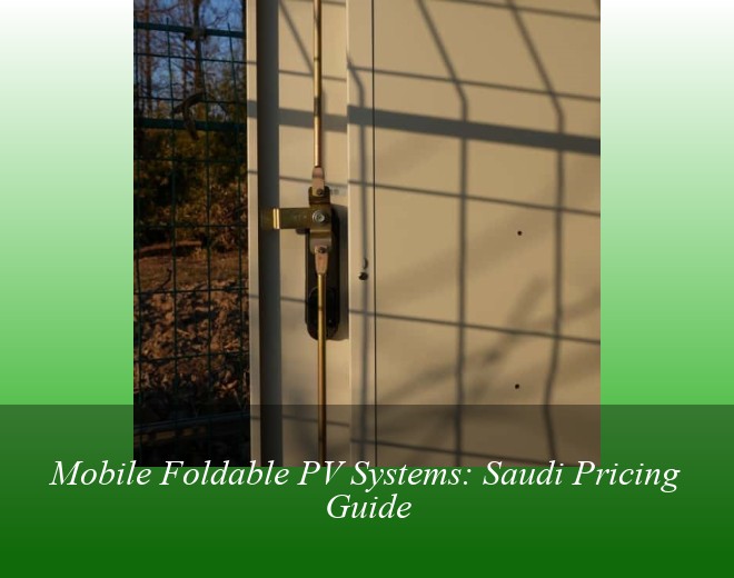 Mobile Foldable PV Systems: Saudi Pricing Guide